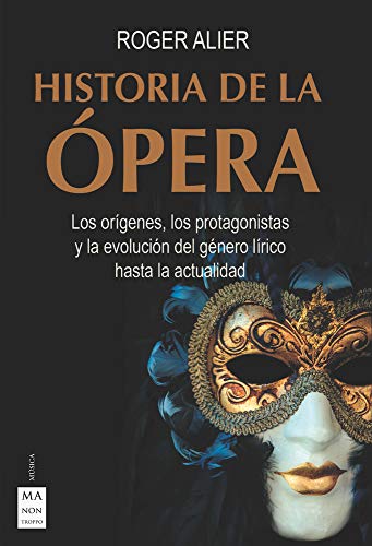 Historia De La Ópera: Los orígenes, los protagonistas y la evolución del género lírico hasta la actualidad