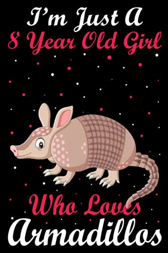 I'm Just A 8 Year Old Girl Who Loves Armadillos: Armadillos Notebook / Lined Journal / Birthday Gift For Girls,: (110 Pages Size 6x9) Paperback, 8 Year Old Girl Birthday Gift