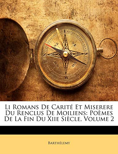 Li Romans De Carité Et Miserere Du Renclus De Moiliens: Poèmes De La Fin Du Xiie Siècle, Volume 2: Poemes de La Fin Du Xiie Siecle, Volume 2