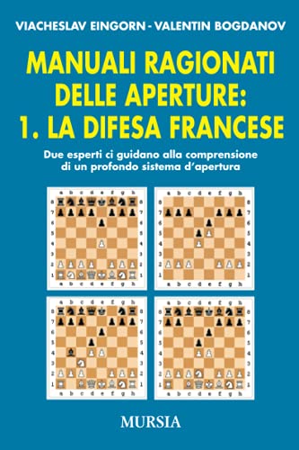 Manuali ragionati delle aperture. La Difesa Francese (Vol. 1): Due esperti ci guidano alla comprensione di un profondo sistema d’apertura (Biblioteca dei giochi - Scacchi)