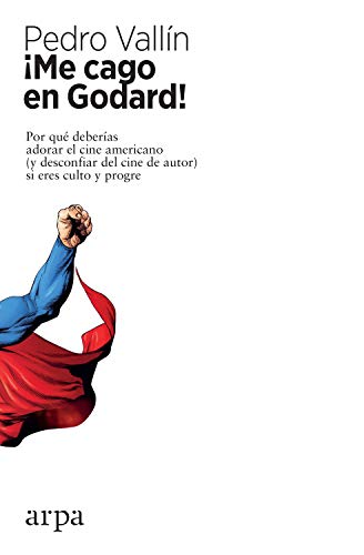 ¡Me cago en Godard!: Por qué deberías adorar el cine americano (y desconfiar del cine de autor) si eres culto y progre