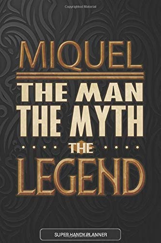 Miquel The Man The Myth The Legend: Miquel Name Planner With Notebook Journal Calendar Personal Goals Password Manager & Much More, Perfect Gift For Miquel