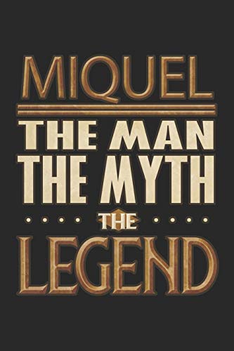 Miquel The Man The Myth The Legend: Miquel Notebook Journal 6x9 Personalized Customized Gift For Someones Surname Or First Name is Miquel