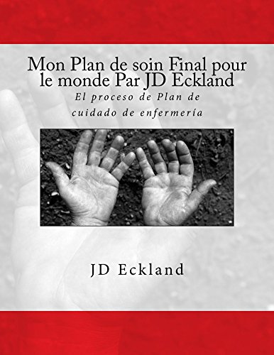 Mon Plan de soin Final pour le monde Par JD Eckland: Le processus de Plan de soins infirmiers (French Edition)