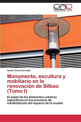 Monumento, escultura y mobiliario en la renovación de Bilbao (Tomo I): El papel de los elementos urbanos específicos en los procesos de rehabilitación del espacio de la ciudad