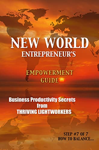 NEW WORLD Entrepreneur's EMPOWERMENT Guide - Volume 7: Step #7 of 7 : HOW TO BALANCE... (NEW WORLD ENTREPRENEUR SCHOOL) (English Edition)