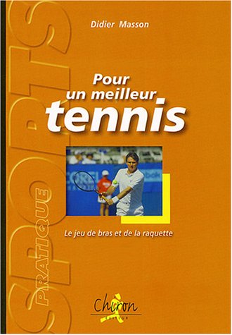 Pour un meilleur tennis: Et le rôle du bras et de la raquette. Quel tamis pour quel tennis ? (Sport pratique)