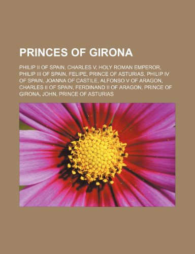 Princes of Girona: Philip II of Spain, Charles V, Holy Roman Emperor, Philip III of Spain, Felipe, Prince of Asturias, Philip IV of Spain: Philip II ... II of Aragon, Prince of Girona, John