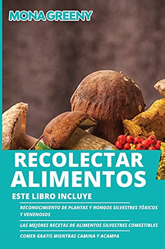 Recolectar alimentos: Este libro incluye : Reconocimiento de plantas y hongos silvestres tóxicos y venenosos + Las mejores recetas de alimentos ... + Comer gratis mientras camina y acampa (4)