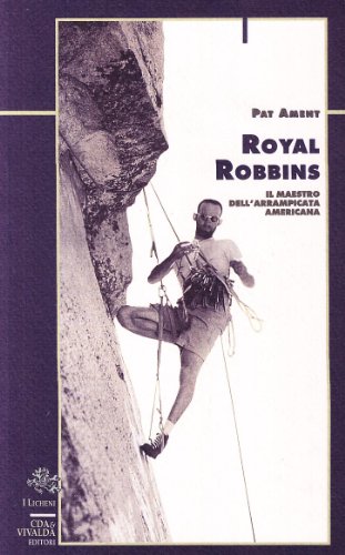 Royal Robbins. Il maestro dell'arrampicata americana (Licheni)