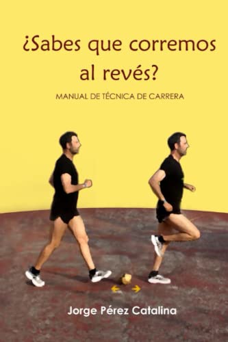 ¿Sabes que corremos al revés?: Manual de técnica de carrera