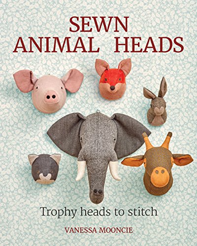 Sewn Animal Heads: 15 Trophy Heads to Stitch (English Edition)