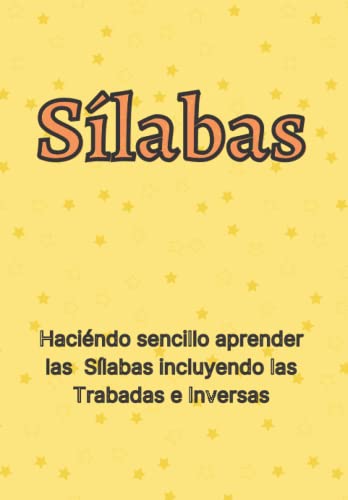 Sílabas: Haciéndo sencillo aprender las Sílabas incluyendo las Trabadas e Inversas (Aprender a Leer y Escribir)