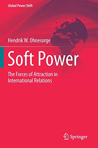 Soft Power: The Forces of Attraction in International Relations (Global Power Shift)