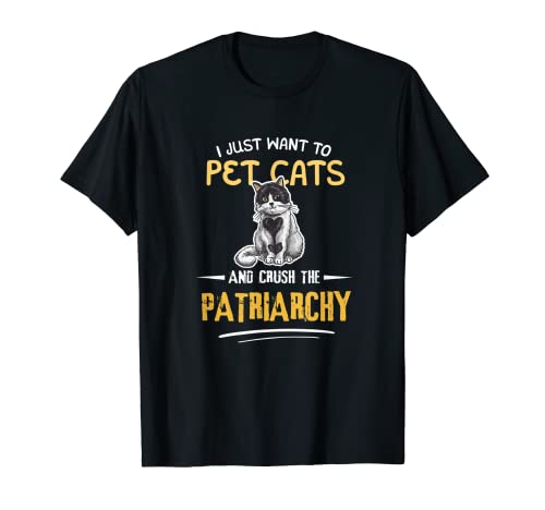 Solo quiero acariciar gatos y aplastar a la feminista patriarcado Camiseta