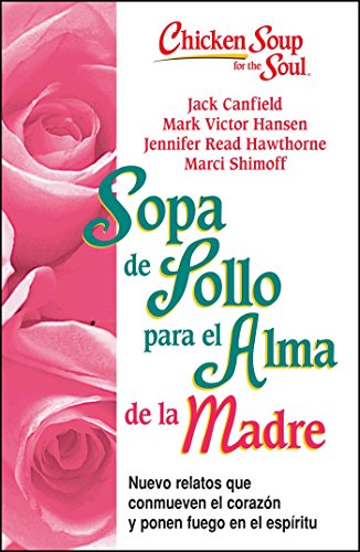 Sopa de Pollo Para Alma de la Madre: Nuevo Relatos Que Conmueven El Corazón y Ponen Fuego En El Espíritu (Chicken Soup for the Soul)