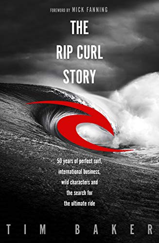 The Rip Curl Story: 50 years of perfect surf, international business, wild characters and the search for the ultimate ride (English Edition)