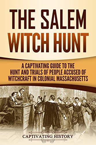 The Salem Witch Hunt: A Captivating Guide to the Hunt and Trials of People Accused of Witchcraft in Colonial Massachusetts (Captivating History) (English Edition)