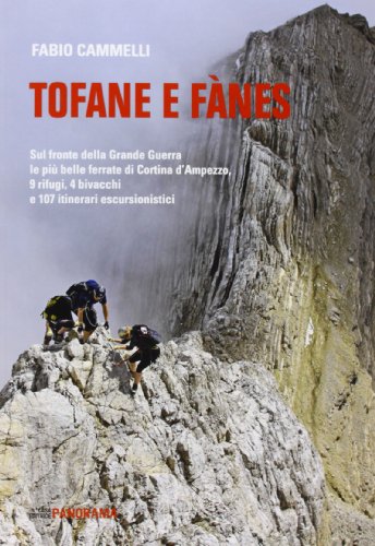 Tofane e Fanes. Sul fronte della Grande Guerra le più belle ferrate di Cortina d'Ampezzo. 9 rifugi, 4 bivacchi e 107 itinerari escursionistici