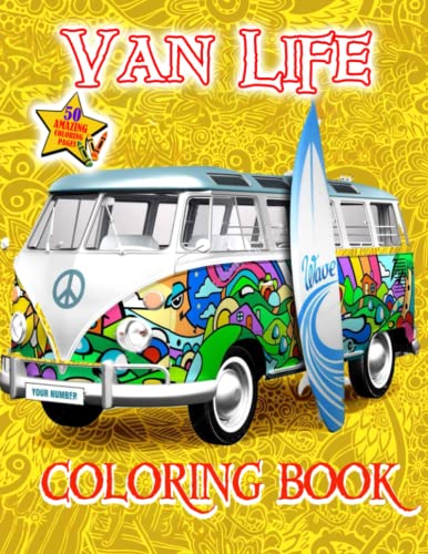 Van Life Coloring Book: 50 Amazing Coloring Pages Of Van Life, Journey And Scenes For Van Loves For Relaxation And Stress Relief