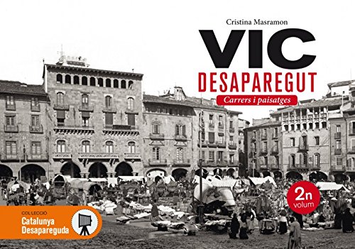 Vic desaparegut. Carrers i paisatges: 23 (Catalunya desapareguda)