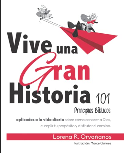 Vive una Gran Historia: 101 Principios bíblicos aplicados a la vida diaria sobre cómo conocer a Dios, cumplir tu propósito y disfrutar el camino.