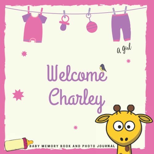 Welcome Charley Baby Memory Book and Photo Journal: Personalized baby photo book and photo album, the first year, gift for pregnancy and childbirth, baby name on the cover, a girl