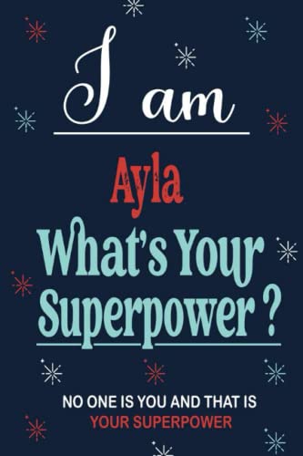 Ayla : I am Ayla, What's Your Superpower ? Unique customized Journal Gift for Ayla - Journal with beautiful designs and colors, Cool Present for Ayla ( Ayla notebook): Lined Blank Notebook for Ayla