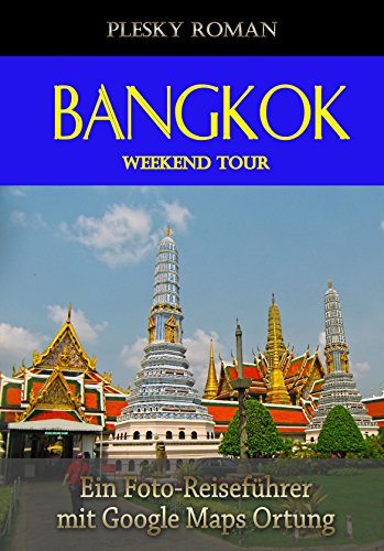 Bangkok Weekend Tour: Ein Foto-Reiseführer mit Google-Maps-Ortung (German Edition)