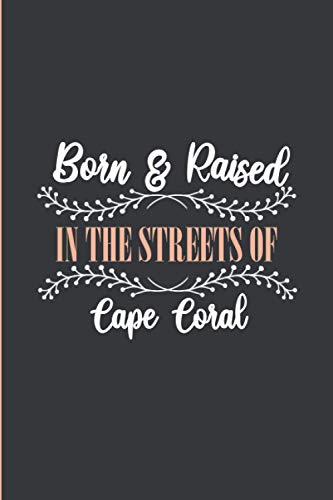 Born & Raised in The Streets of Cape Coral: Lined Journal Notebook for People Born in Cape Coral, Diary Gift for Men and Women From Cape Coral, Christmas and Birthday gift for Cape Coral Friends