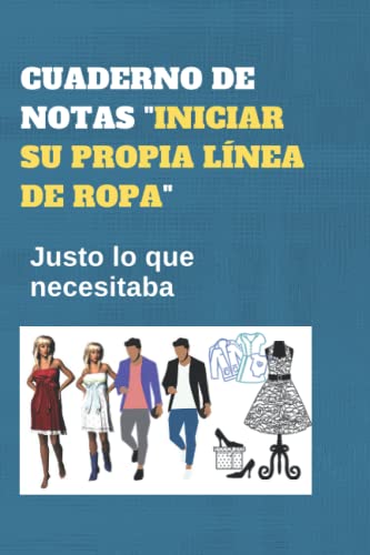 CUADERNO DE NOTAS "INICIAR SU PROPIA LÍNEA DE ROPA": Justo lo que necesitaba