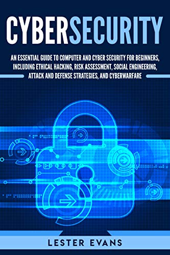 Cybersecurity: An Essential Guide to Computer and Cyber Security for Beginners, Including Ethical Hacking, Risk Assessment, Social Engineering, Attack ... and Cyberwarfare (English Edition)