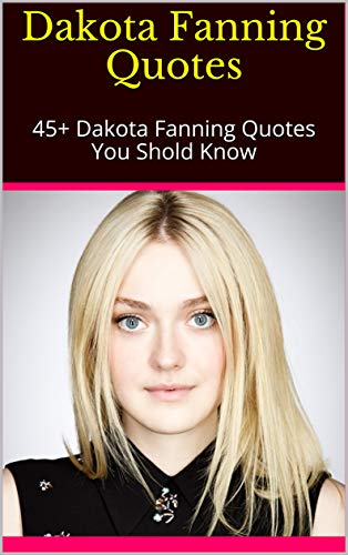 Dakota Fanning Quotes: 45+ Dakota Fanning Quotes You Shold Know (English Edition)