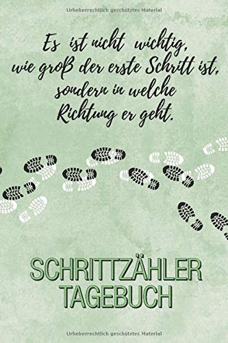 Es ist nicht wichtig, wie groß der erste Schritt ist, sondern in welche Richtung er geht.: Schrittzähler Tagebuch. Deine Schritte im Überblick. Zur Motivation, Schritte zählen