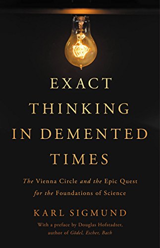 Exact Thinking in Demented Times: The Vienna Circle and the Epic Quest for the Foundations of Science (English Edition)