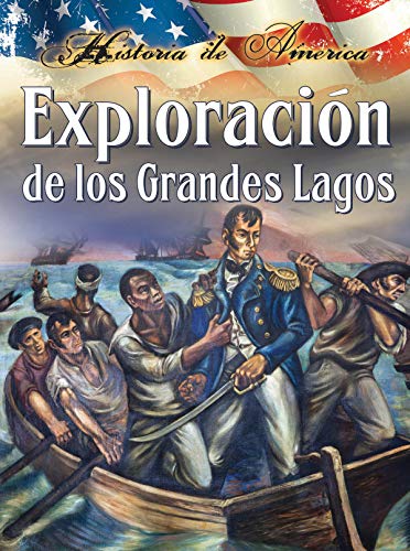 Exploracíon de los grandes lagos: Exploring the Great Lakes (History of America)