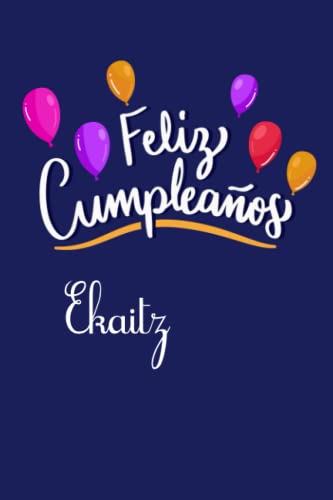 Feliz cumpleaños Ekaitz: Cuaderno de cumpleaños para mujeres , Memorable Cuaderno De Notas: Regalo expresivo para un amigo / novio / hermano Agenda o Diario 120 paginas 6 * 9 pulgadas Tapa blanda