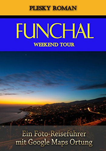 Funchal Weekend Tour: Ein Foto-Reiseführer mit Google-Maps-Ortung (German Edition)