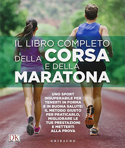 Il libro completo della corsa e della maratona. Uno sport insuperabileper tenerti in forma e in buona salute: ecco il metodo giusto per praticarlo, migliorare... (Sport e tempo libero)