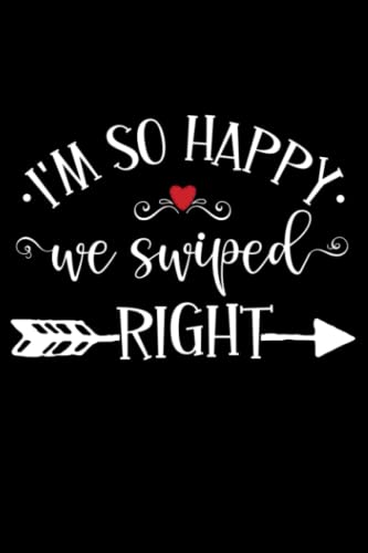 I'm So Happy We Swiped Right: Cute Valentine's Day Journal Gift for Boyfriend Girlfriend New Relationship Online Dating Keepsake Anniversary Present Better and More Useful Than A Greeting Card