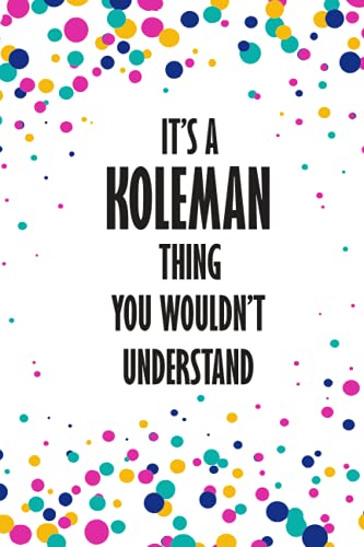 It's a Koleman Thing You Wouldn't Understand: Funny Lined Journal Notebook, College Ruled Lined Paper,Personalized Name gifts for girls, women & men : ... for kids , Gifts for KOLEMAN Matte cover