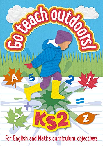 KS2 Go Teach Outdoors: Practical outdoor lesson ideas for Primary English and Maths with a foreword from Michael Morpurgo