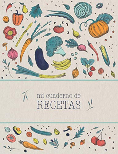 Mi cuaderno de recetas: Recetario de cocina en blanco para escribir tus recetas favoritas. Anota hasta 100 de tus platos favoritos en esta bonita libreta para escribir. (Mis recetas favoritas)