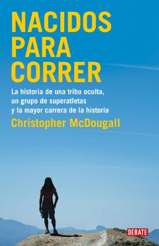 Nacidos para correr: La historia de una tribu oculta, un grupo de superatletas y la mayor carrera de la historia