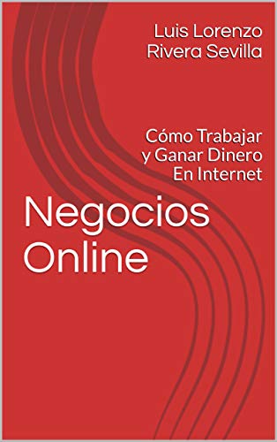 Negocios Online: Cómo Trabajar y Ganar Dinero En Internet