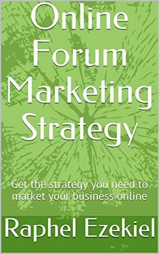 Online Forum Marketing Strategy: Get the strategy you need to market your business online (English Edition)