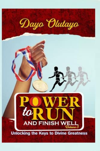 Power to Run and Finish Well: Unlocking the Keys to Divine Greatness: 3