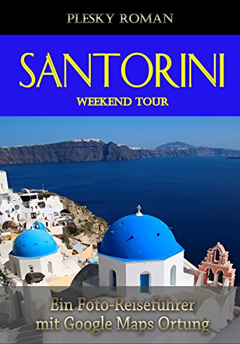 Santorini Weekend Tour: Ein Foto-Reiseführer mit Google Maps Ortung (German Edition)