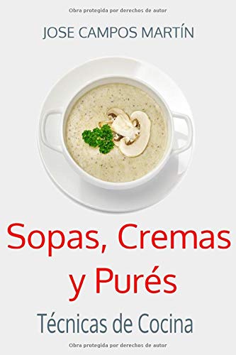 Sopas, Cremas y Purés. Técnicas de Cocina.: Cocina.Repostería.Recetas.Tapas.Escuela de cocina. Curso de cocina. Alta cocina. Cocina para todos. ... creativo. Cocina latina.Salmorejo.Consomé.