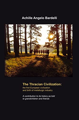 The Thracian Civilization: the first European civilization and birth of metallurgic industry: A contribution to its history as told to grandchildren and friends (English Edition)